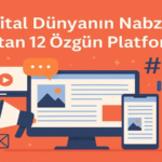 Dijital Dünyanın Nabzını Tutan 12 Özgün Platform