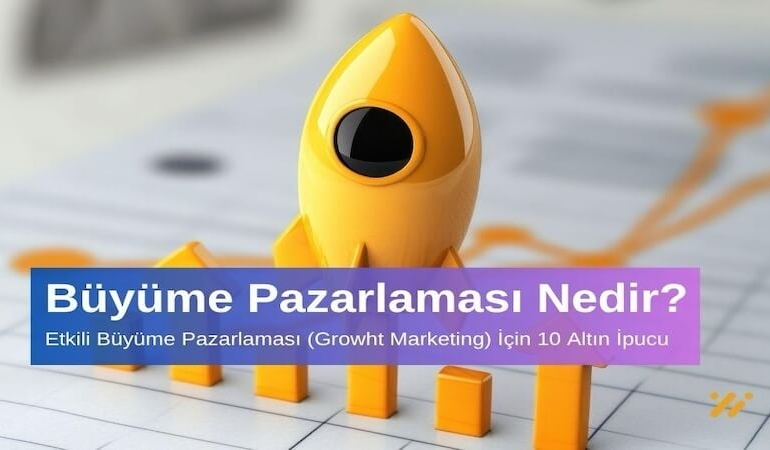 Büyüme Pazarlaması Nedir Etkili Büyüme Pazarlaması için 10 Altın İpucu