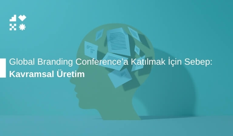 Kavramsal Üretim: Global Branding Conference'a Katılmak İçin Sebep